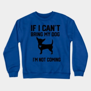 Chihuahua If I Can't Bring My Dog I'm Not coming Crewneck Sweatshirt